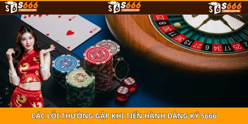 Các lỗi thường gặp khi tiến hành đăng ký S666