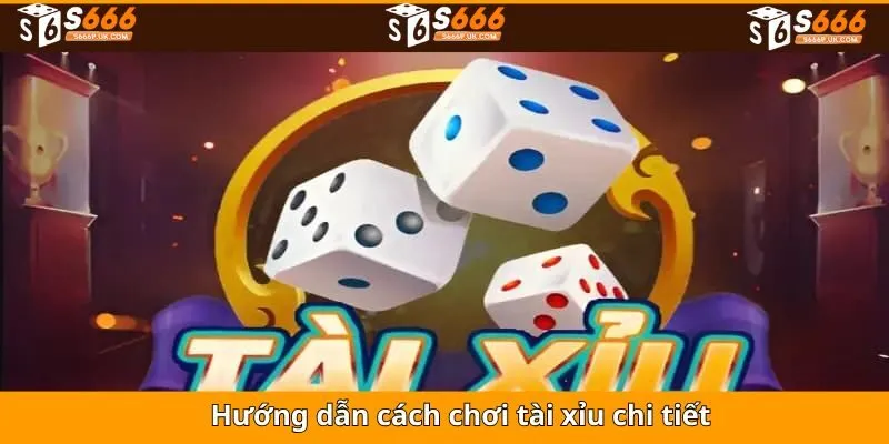 Hướng dẫn cách chơi tài xỉu dễ dàng cho người mới