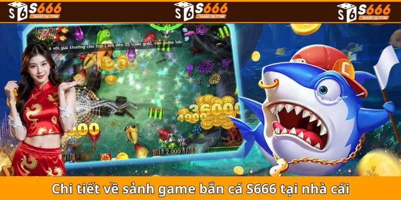 Chi tiết về sảnh game bắn cá S666 tại nhà cái