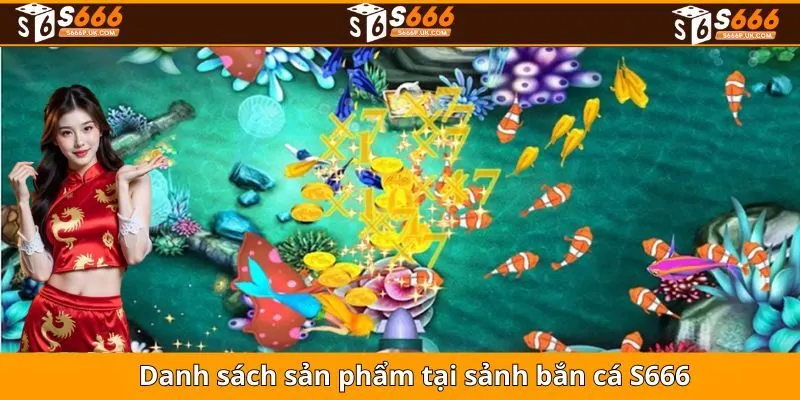 Danh sách sản phẩm tại sảnh bắn cá S666
