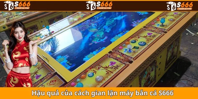 Hậu quả của cách gian lận máy bắn cá S666