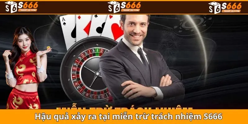 Hậu quả xảy ra tại miễn trừ trách nhiệm S666