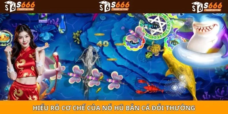 Hiểu rõ cơ chế của nổ hũ bắn cá đổi thưởng