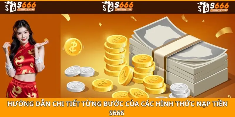 Hướng dẫn chi tiết từng bước của các hình thức NẠP TIỀN S666