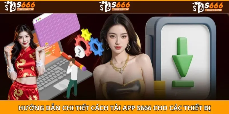 Hướng dẫn chi tiết cách tải app S666 cho các thiết bị