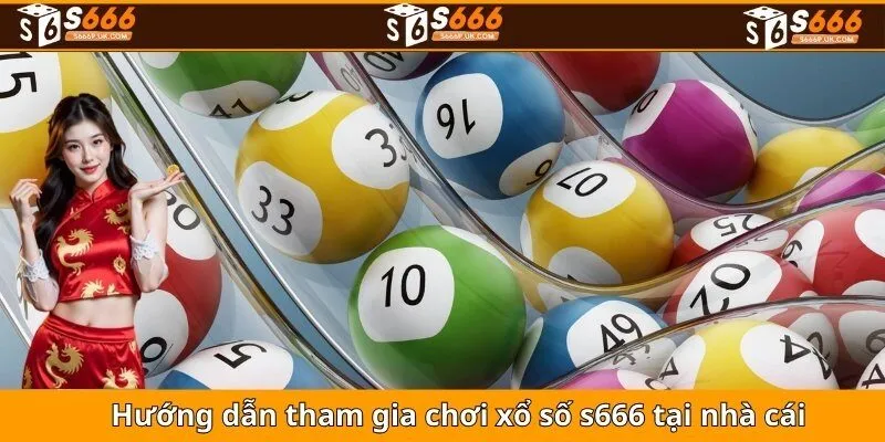 Hướng dẫn tham gia chơi xổ số s666 tại nhà cái