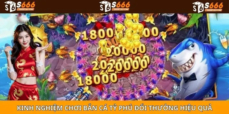 Kinh nghiệm chơi bắn cá tỷ phú đổi thưởng hiệu quả