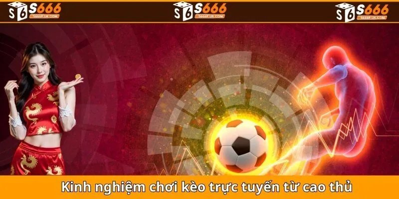 Kinh nghiệm chơi kèo trực tuyến từ cao thủ