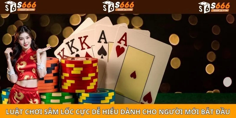 Luật chơi sâm lốc cực dễ hiểu dành cho người mới bắt đầu