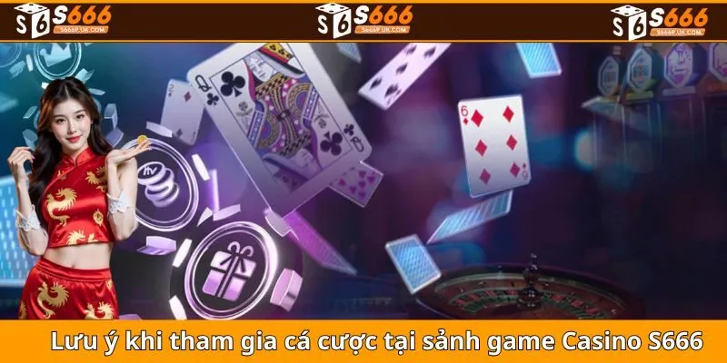 Lưu ý khi tham gia cá cược tại sảnh game Casino S666