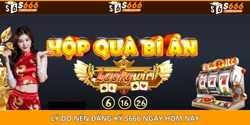 Lý do nên đăng ký S666 ngay hôm nay