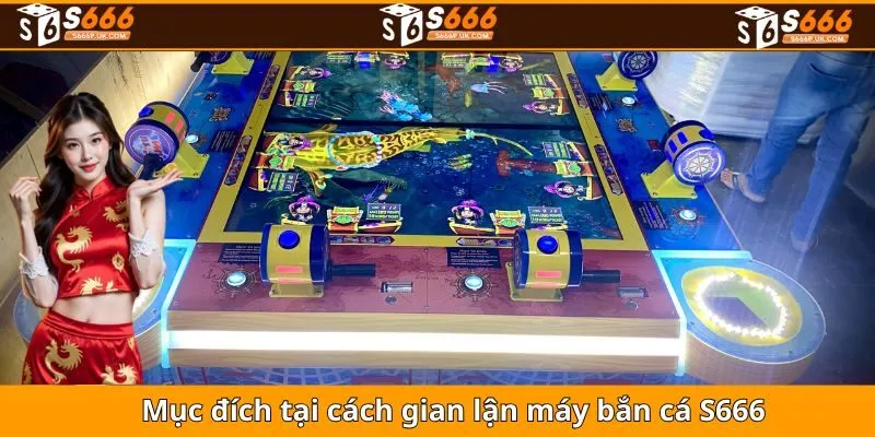Mục đích tại cách gian lận máy bắn cá S666