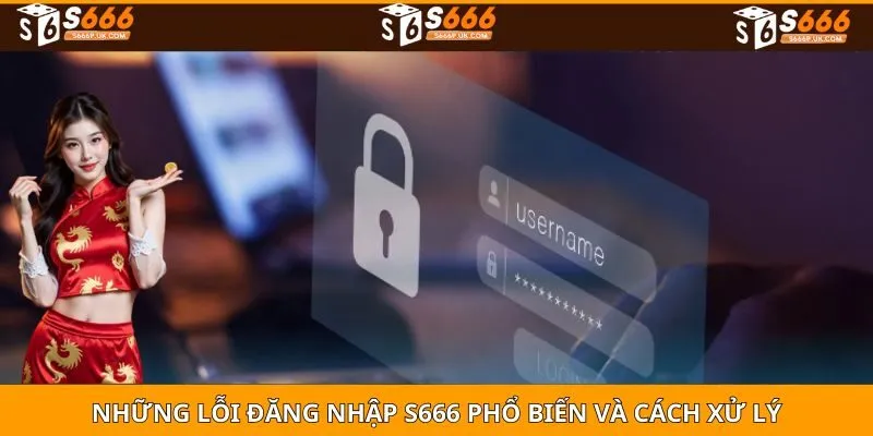 Những lỗi đăng nhập S666 phổ biến và cách xử lý