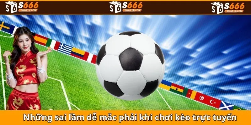 Sai lầm dễ mắc phải khi chơi kèo trực tuyến