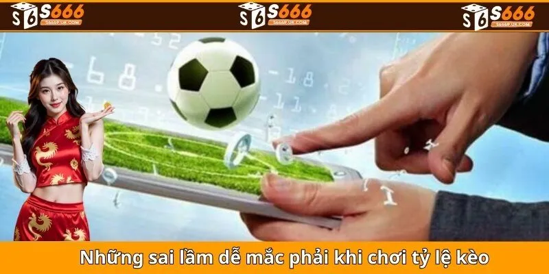 Những sai lầm dễ mắc phải khi chơi tỷ lệ kèo