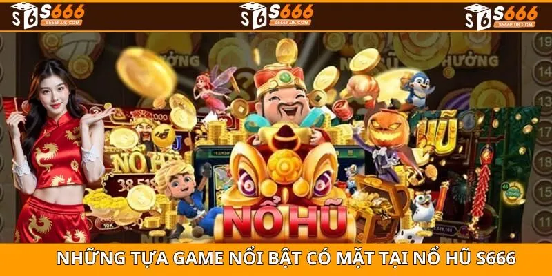 Những tựa game nổi bật được nhiều hội viên tham gia tại S666