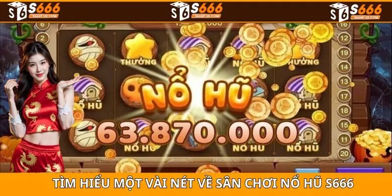Giới thiệu một vài nét cơ bản về sảnh cược nổ hũ S666