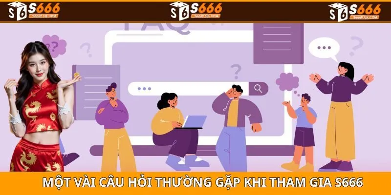 Một vài câu hỏi thường gặp khi trải nghiệm tại S666