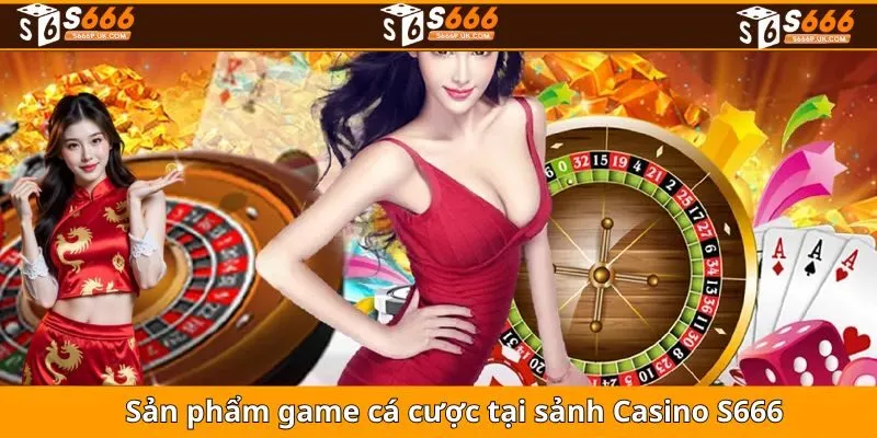 Sản phẩm game cá cược tại sảnh Casino S666