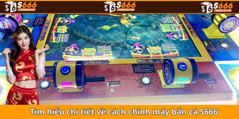 Tìm hiểu chi tiết về cách chỉnh máy bắn cá S666