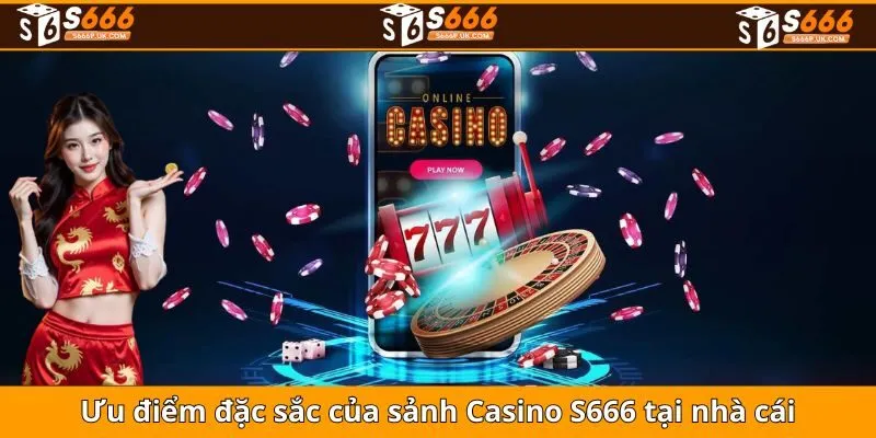 Ưu điểm đặc sắc của sảnh Casino S666 tại nhà cái