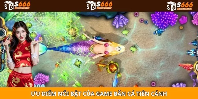 Ưu điểm nổi bật của game bắn cá tiên cánh