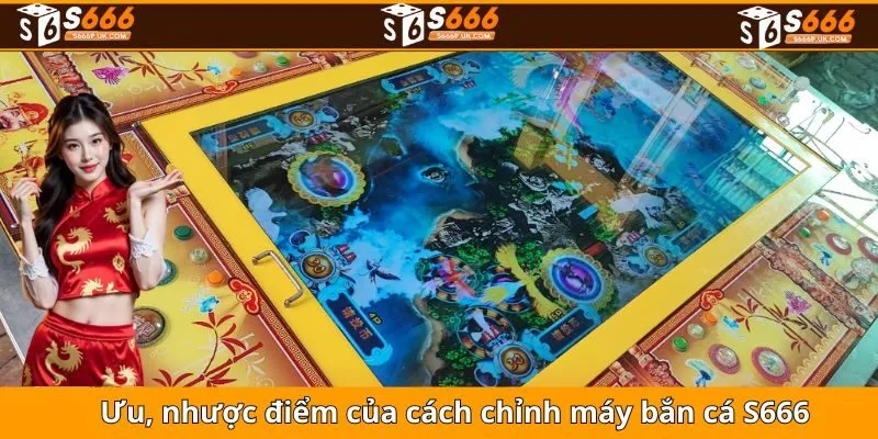 Ưu, nhược điểm của cách chỉnh máy bắn cá S666